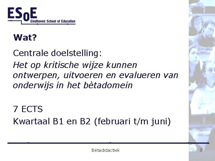 Wat? Centrale doelstelling: Het op kritische wijze kunnen ontwerpen, uitvoeren en evalueren van onderwijs