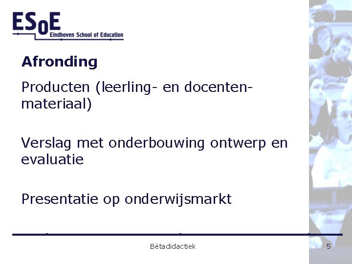 Afronding Producten (leerling- en docentenmateriaal) Verslag met onderbouwing ontwerp en evaluatie Presentatie op onderwijsmarkt