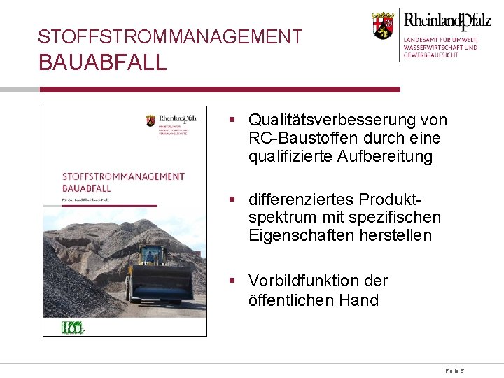 STOFFSTROMMANAGEMENT BAUABFALL § Qualitätsverbesserung von RC-Baustoffen durch eine qualifizierte Aufbereitung § differenziertes Produktspektrum mit