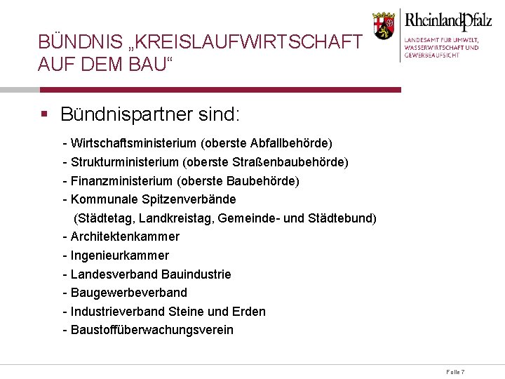 BÜNDNIS „KREISLAUFWIRTSCHAFT AUF DEM BAU“ § Bündnispartner sind: - Wirtschaftsministerium (oberste Abfallbehörde) - Strukturministerium