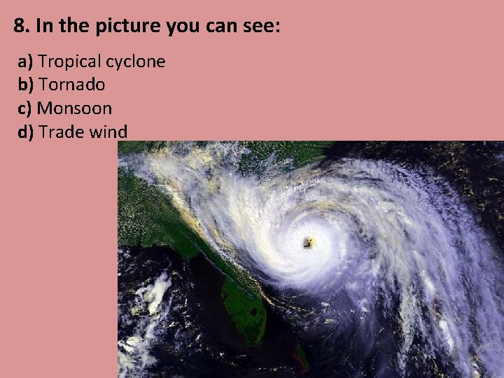 8. In the picture you can see: a) Tropical cyclone b) Tornado c) Monsoon