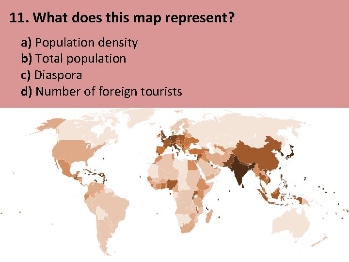 11. What does this map represent? a) Population density b) Total population c) Diaspora