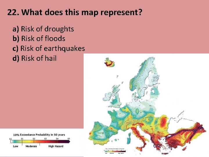 22. What does this map represent? a) Risk of droughts b) Risk of floods