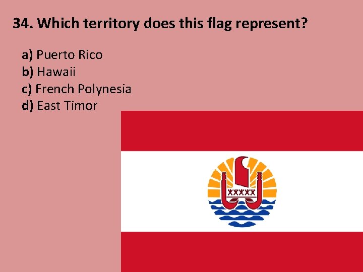 34. Which territory does this flag represent? a) Puerto Rico b) Hawaii c) French