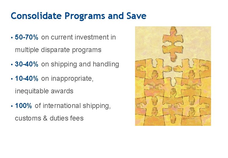 Consolidate Programs and Save • 50 -70% on current investment in multiple disparate programs