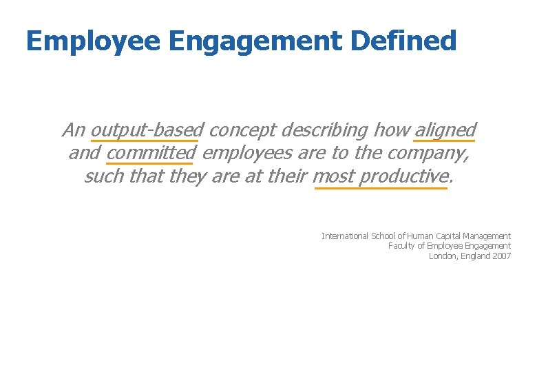 Employee Engagement Defined An output-based concept describing how aligned and committed employees are to