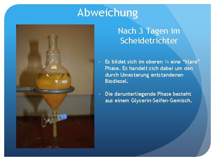 Abweichung Nach 3 Tagen im Scheidetrichter - Es bildet sich im oberen ¼ eine