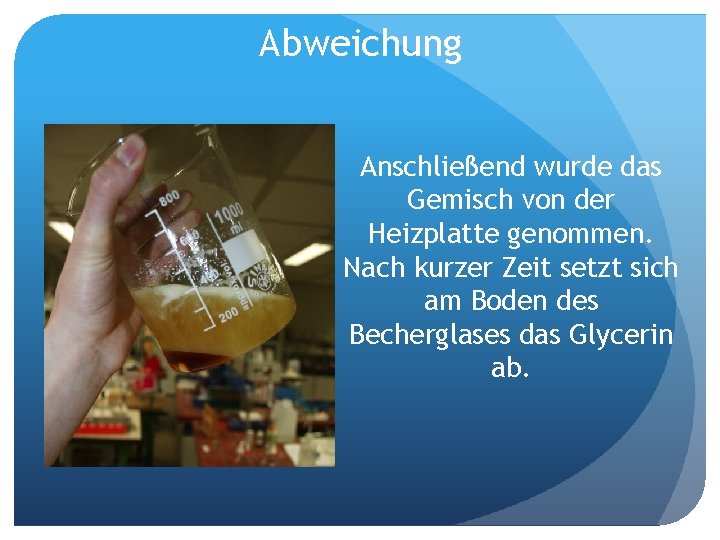 Abweichung Anschließend wurde das Gemisch von der Heizplatte genommen. Nach kurzer Zeit setzt sich