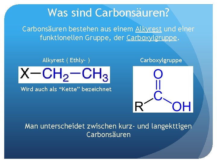 Was sind Carbonsäuren? Carbonsäuren bestehen aus einem Alkyrest und einer funktionellen Gruppe, der Carboxylgruppe.