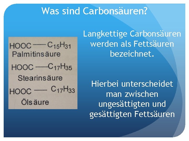 Was sind Carbonsäuren? Langkettige Carbonsäuren werden als Fettsäuren bezeichnet. Hierbei unterscheidet man zwischen ungesättigten