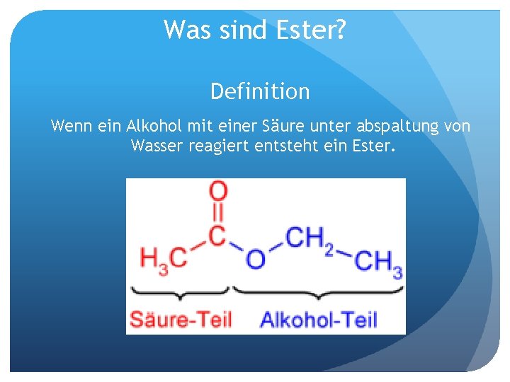 Was sind Ester? Definition Wenn ein Alkohol mit einer Säure unter abspaltung von Wasser
