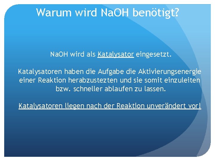Warum wird Na. OH benötigt? Na. OH wird als Katalysator eingesetzt. Katalysatoren haben die