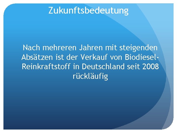 Zukunftsbedeutung Nach mehreren Jahren mit steigenden Absätzen ist der Verkauf von Biodiesel. Reinkraftstoff in