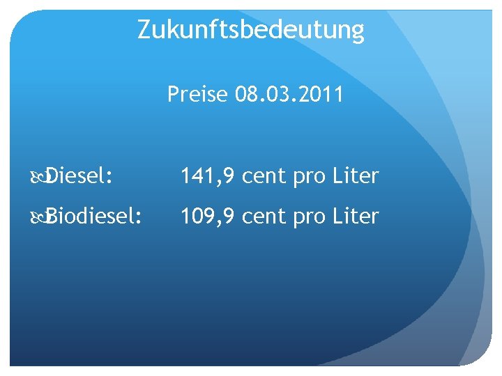 Zukunftsbedeutung Preise 08. 03. 2011 Diesel: 141, 9 cent pro Liter Biodiesel: 109, 9
