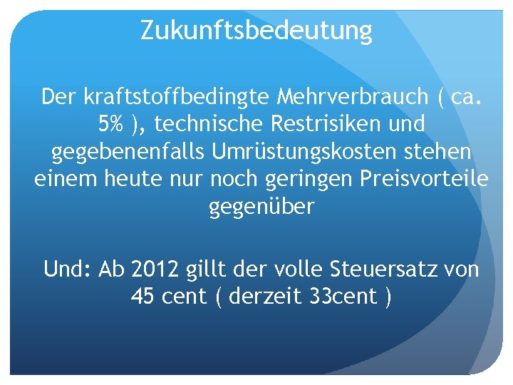 Zukunftsbedeutung Der kraftstoffbedingte Mehrverbrauch ( ca. 5% ), technische Restrisiken und gegebenenfalls Umrüstungskosten stehen