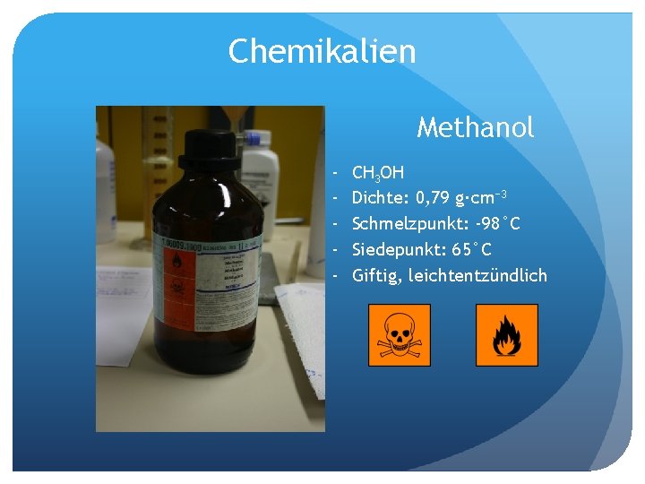 Chemikalien Methanol - CH 3 OH Dichte: 0, 79 g·cm− 3 Schmelzpunkt: -98°C Siedepunkt: