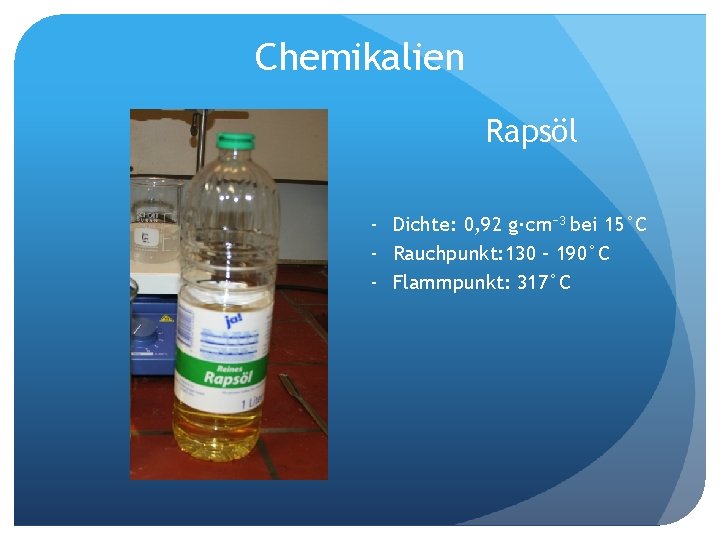Chemikalien Rapsöl - Dichte: 0, 92 g·cm− 3 bei 15°C - Rauchpunkt: 130 –