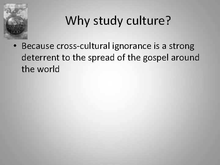 Why study culture? • Because cross-cultural ignorance is a strong deterrent to the spread