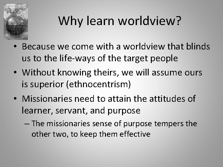 Why learn worldview? • Because we come with a worldview that blinds us to