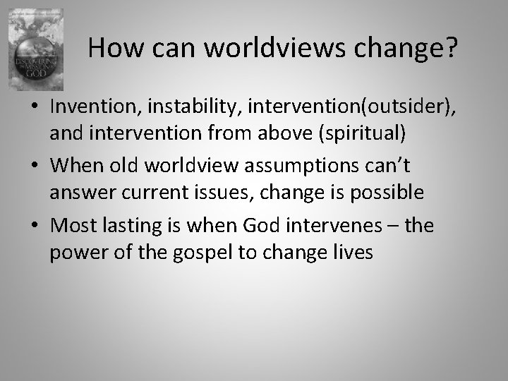 How can worldviews change? • Invention, instability, intervention(outsider), and intervention from above (spiritual) •