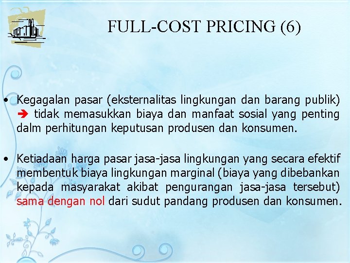 FULL-COST PRICING (6) • Kegagalan pasar (eksternalitas lingkungan dan barang publik) tidak memasukkan biaya