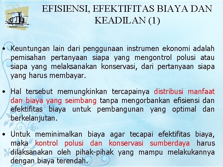 EFISIENSI, EFEKTIFITAS BIAYA DAN KEADILAN (1) • Keuntungan lain dari penggunaan instrumen ekonomi adalah