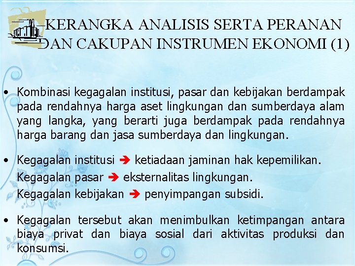 KERANGKA ANALISIS SERTA PERANAN DAN CAKUPAN INSTRUMEN EKONOMI (1) • Kombinasi kegagalan institusi, pasar