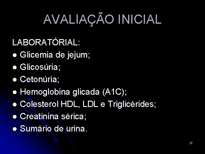 AVALIAÇÃO INICIAL LABORATÓRIAL: l Glicemia de jejum; l Glicosúria; l Cetonúria; l Hemoglobina glicada