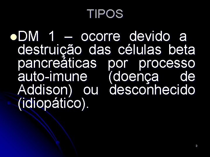 TIPOS l. DM 1 – ocorre devido a destruição das células beta pancreáticas por
