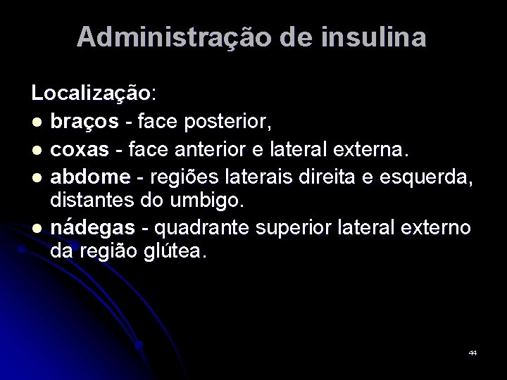 Administração de insulina Localização: l braços - face posterior, l coxas - face anterior