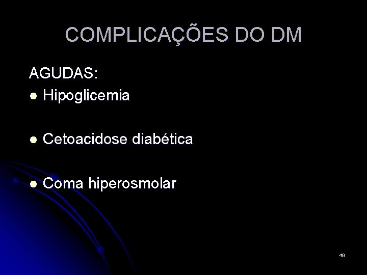 COMPLICAÇÕES DO DM AGUDAS: l Hipoglicemia l Cetoacidose diabética l Coma hiperosmolar 49 