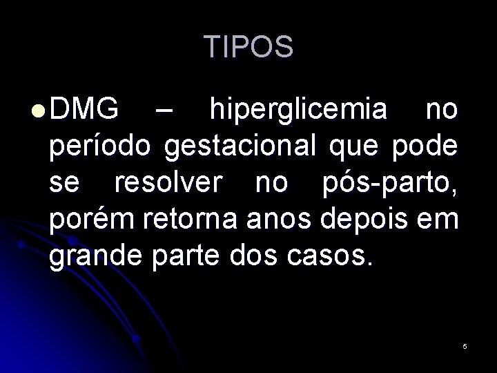 TIPOS l DMG – hiperglicemia no período gestacional que pode se resolver no pós-parto,