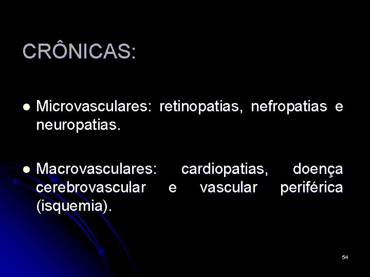 CRÔNICAS: l Microvasculares: retinopatias, nefropatias e neuropatias. l Macrovasculares: cardiopatias, doença cerebrovascular e vascular