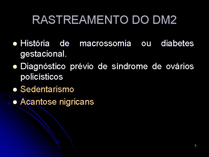 RASTREAMENTO DO DM 2 História de macrossomia ou diabetes gestacional. l Diagnóstico prévio de