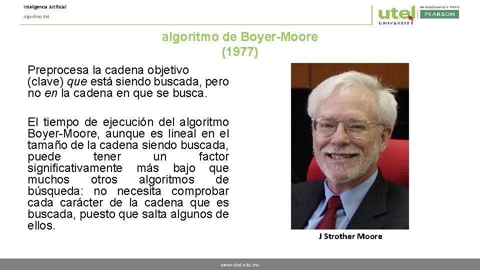 Inteligencia Artificial Algoritmo BM algoritmo de Boyer-Moore (1977) Preprocesa la cadena objetivo (clave) que