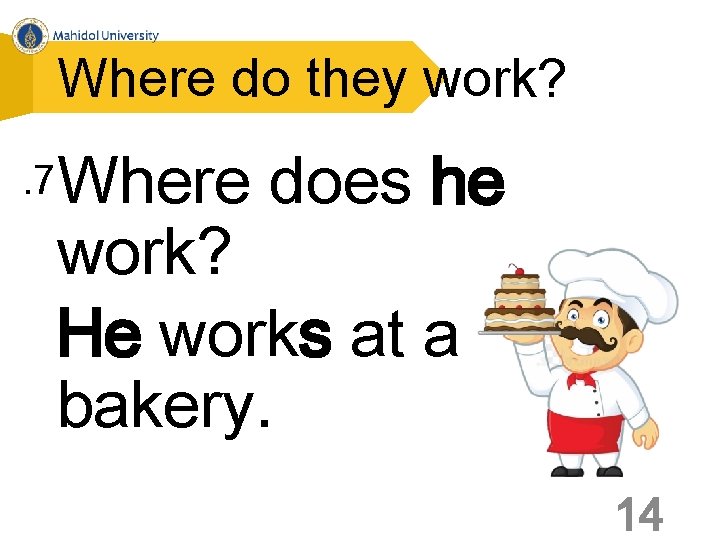 Where do they work? . 7 Where does he work? He works at a