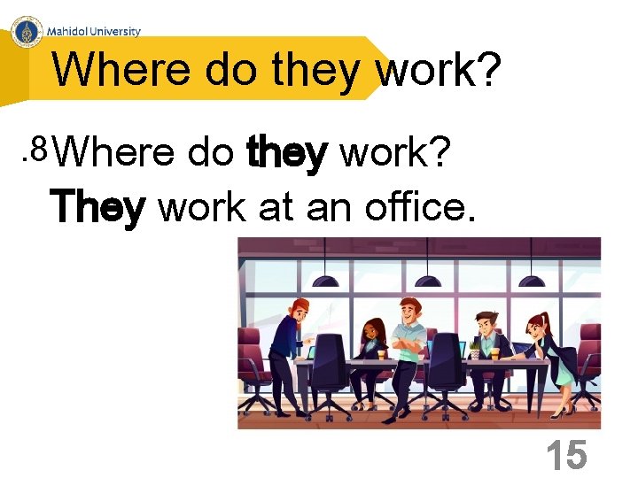 Where do they work? . 8 Where do they work? They work at an