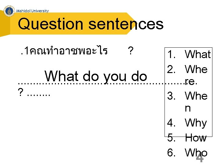 Question sentences. 1คณทำอาชพอะไร ? 1. What 2. Whe What do you do. . .