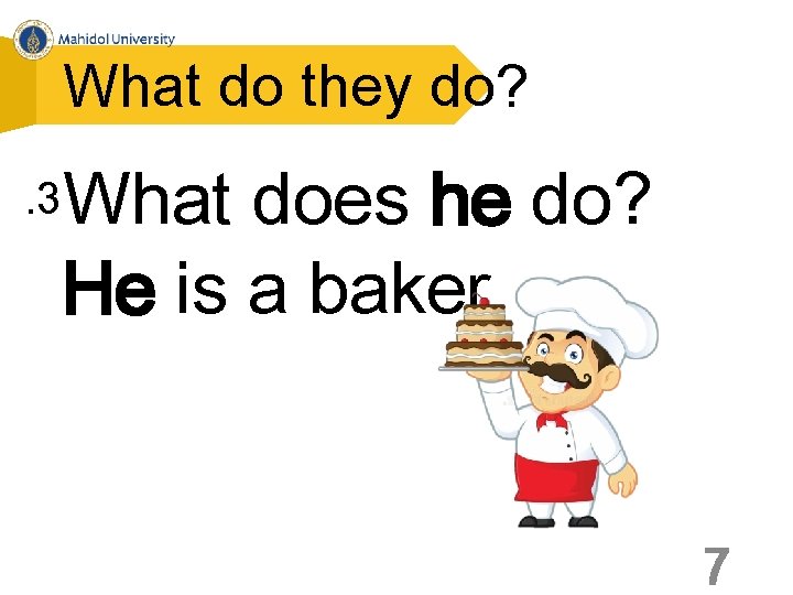 What do they do? . 3 What does he do? He is a baker.