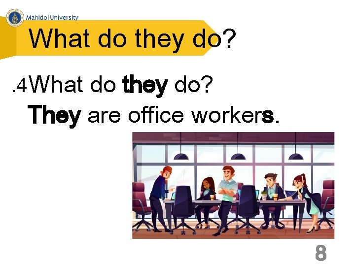 What do they do? . 4 What do they do? They are office workers.