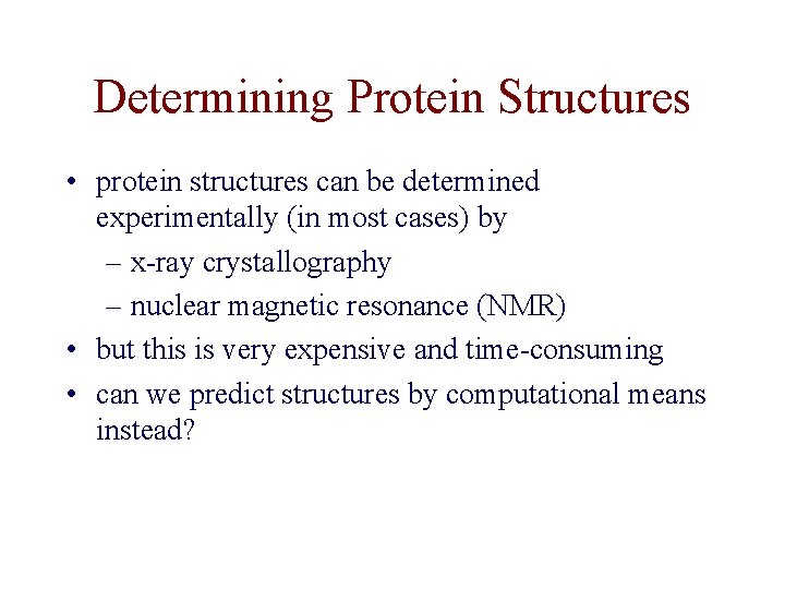 Determining Protein Structures • protein structures can be determined experimentally (in most cases) by