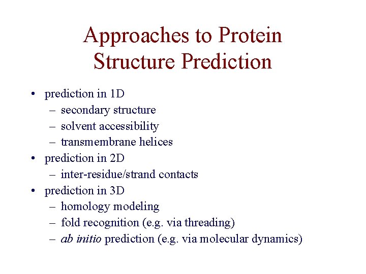 Approaches to Protein Structure Prediction • prediction in 1 D – secondary structure –