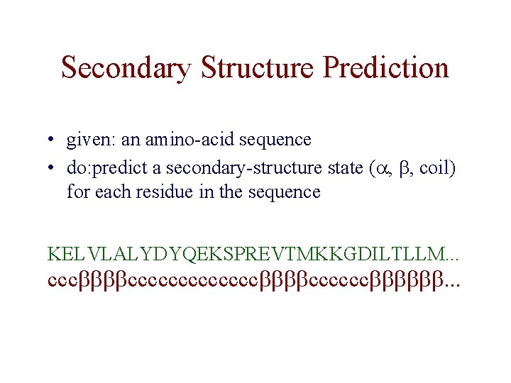 Secondary Structure Prediction • given: an amino-acid sequence • do: predict a secondary-structure state