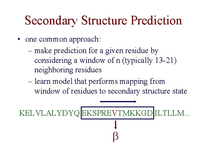Secondary Structure Prediction • one common approach: – make prediction for a given residue