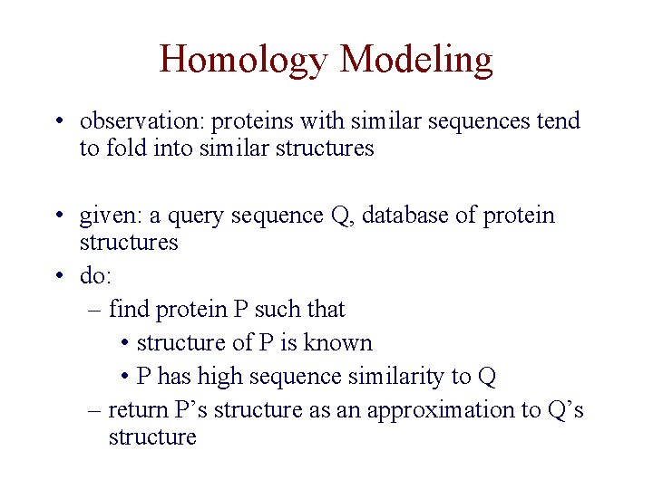 Homology Modeling • observation: proteins with similar sequences tend to fold into similar structures