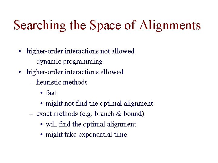 Searching the Space of Alignments • higher-order interactions not allowed – dynamic programming •