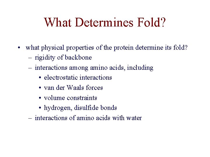 What Determines Fold? • what physical properties of the protein determine its fold? –