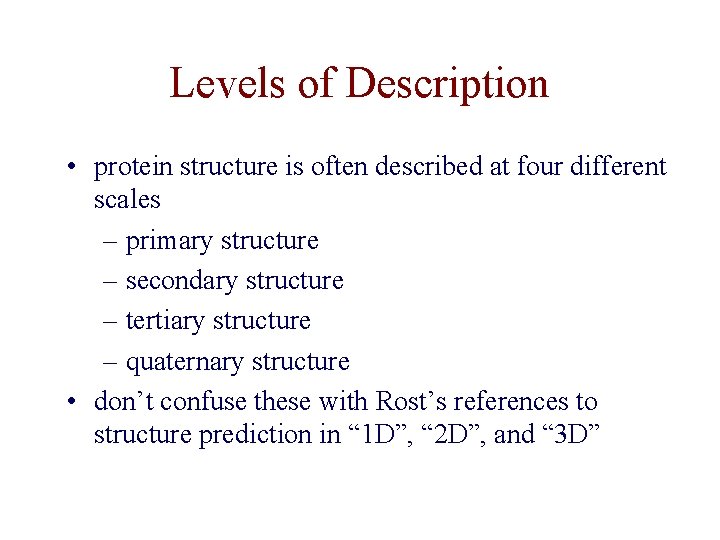 Levels of Description • protein structure is often described at four different scales –