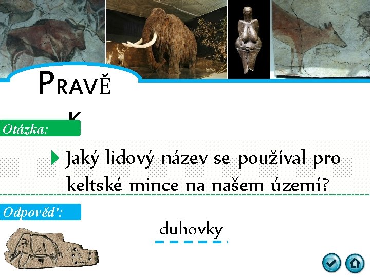PRAVĚ Otázka: K Jaký lidový název se používal pro keltské mince na našem území?