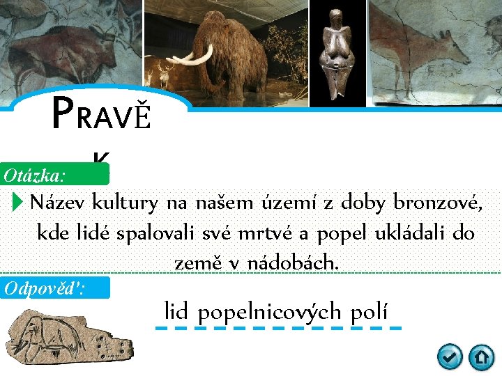 PRAVĚ Otázka: K Název kultury na našem území z doby bronzové, kde lidé spalovali